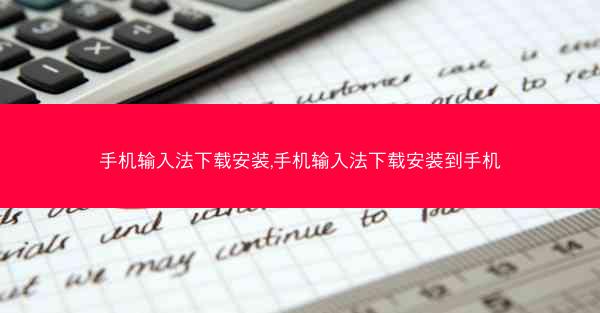 手机输入法下载安装,手机输入法下载安装到手机
