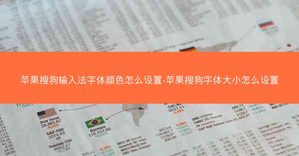 苹果搜狗输入法字体颜色怎么设置-苹果搜狗字体大小怎么设置