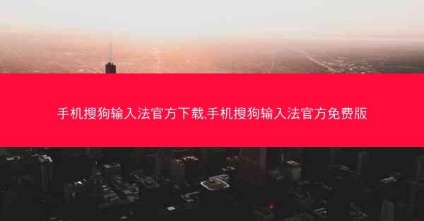 手机搜狗输入法官方下载,手机搜狗输入法官方免费版