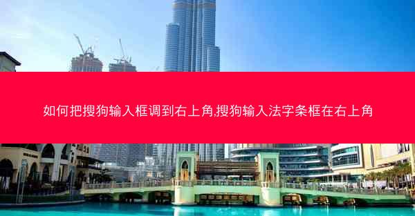 如何把搜狗输入框调到右上角,搜狗输入法字条框在右上角