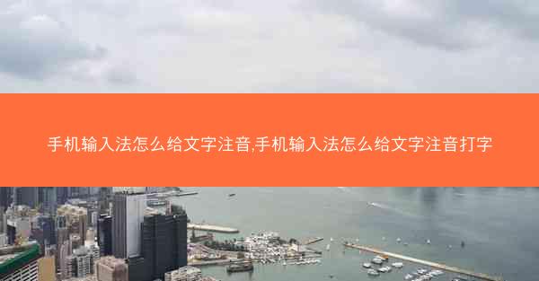 手机输入法怎么给文字注音,手机输入法怎么给文字注音打字