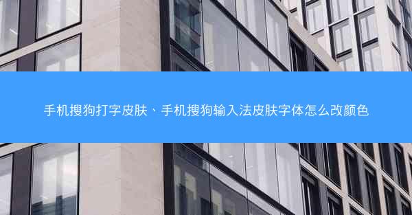 手机搜狗打字皮肤、手机搜狗输入法皮肤字体怎么改颜色
