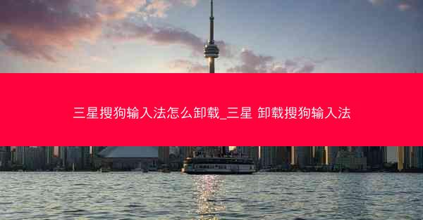 三星搜狗输入法怎么卸载_三星 卸载搜狗输入法