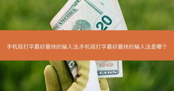 手机版打字最好最快的输入法;手机版打字最好最快的输入法是哪个