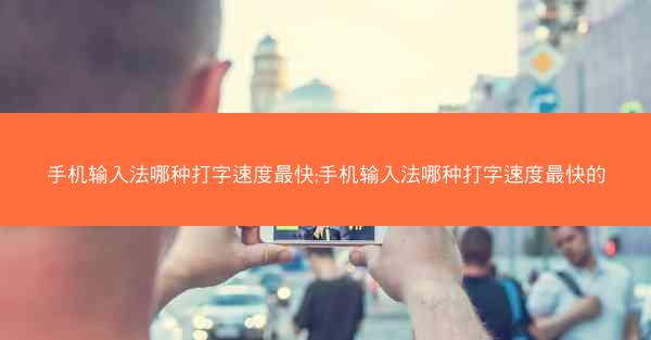 手机输入法哪种打字速度最快;手机输入法哪种打字速度最快的