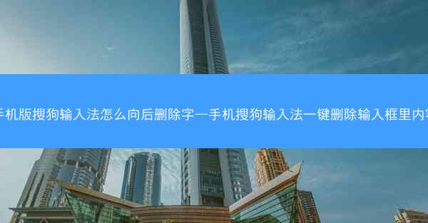 手机版搜狗输入法怎么向后删除字—手机搜狗输入法一键删除输入框里内容