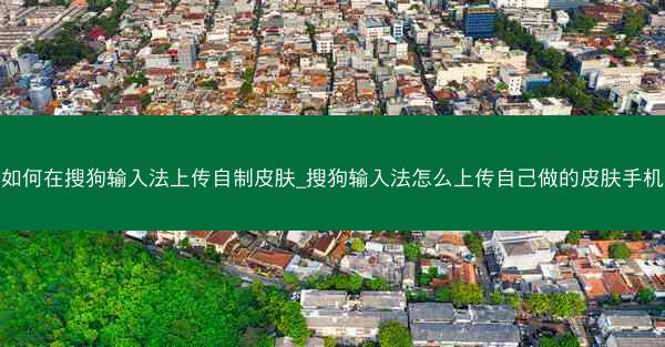 如何在搜狗输入法上传自制皮肤_搜狗输入法怎么上传自己做的皮肤手机