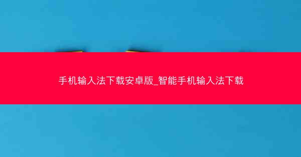 手机输入法下载安卓版_智能手机输入法下载