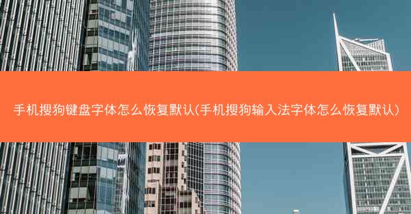 手机搜狗键盘字体怎么恢复默认(手机搜狗输入法字体怎么恢复默认)