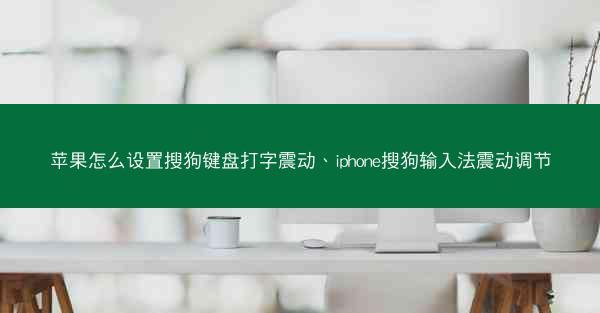 苹果怎么设置搜狗键盘打字震动、iphone搜狗输入法震动调节