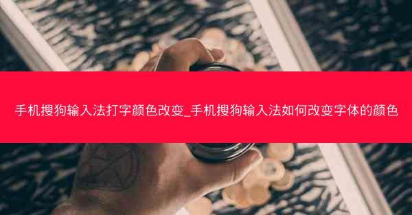 手机搜狗输入法打字颜色改变_手机搜狗输入法如何改变字体的颜色